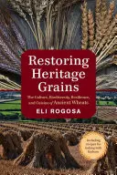 Obnova dedičstva obilnín: Pšeničné zrná: kultúra, biodiverzita, odolnosť a kuchyňa starých pšeníc - Restoring Heritage Grains: The Culture, Biodiversity, Resilience, and Cuisine of Ancient Wheats