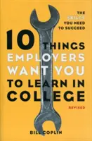 10 vecí, ktoré zamestnávatelia chcú, aby ste sa naučili na vysokej škole: Zručnosti, ktoré potrebujete, aby ste uspeli - 10 Things Employers Want You to Learn in College: The Skills You Need to Succeed