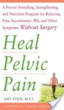 Liečba panvovej bolesti: Osvedčený program naťahovania, posilňovania a výživy na zmiernenie bolesti, inkontinencie a iných symptómov bez prekonávania - Heal Pelvic Pain: The Proven Stretching, Strengthening, and Nutrition Program for Relieving Pain, Incontinence,& I.B.S, and Other Symptoms Without Sur