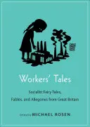 Príbehy robotníkov: Socialistické rozprávky, bájky a alegórie z Veľkej Británie - Workers' Tales: Socialist Fairy Tales, Fables, and Allegories from Great Britain