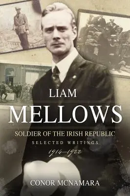 Liam Mellows, vojak Írskej republiky: Vybrané spisy, 1914-1922 - Liam Mellows, Soldier of the Irish Republic: Selected Writings, 1914-1922