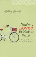 Si milovaný bez ohľadu na to, čo sa deje: Oslobodenie svojho srdca od potreby byť dokonalý - You're Loved No Matter What: Freeing Your Heart from the Need to Be Perfect