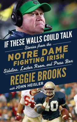 Keby tieto steny mohli hovoriť: Notre Dame Fighting Irish: Hviezdne múry: Príbehy z bočnej čiary, šatne a novinárskej lóže Notre Dame Fighting Irish - If These Walls Could Talk: Notre Dame Fighting Irish: Stories from the Notre Dame Fighting Irish Sideline, Locker Room, and Press Box