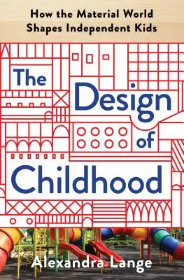Dizajn detstva: Ako materiálny svet formuje nezávislé deti - The Design of Childhood: How the Material World Shapes Independent Kids