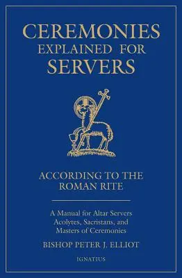 Obrady vysvetlené pre obsluhu: Príručka pre ministrantov, akolytov, sakristiánov a ceremoniárov - Ceremonies Explained for Servers: A Manual for Altar Servers, Acolytes, Sacristans, and Masters of Ceremonies