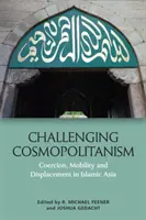 Vyzývanie kozmopolitizmu: Nátlak, mobilita a vysídľovanie v islamskej Ázii - Challenging Cosmopolitanism: Coercion, Mobility and Displacement in Islamic Asia