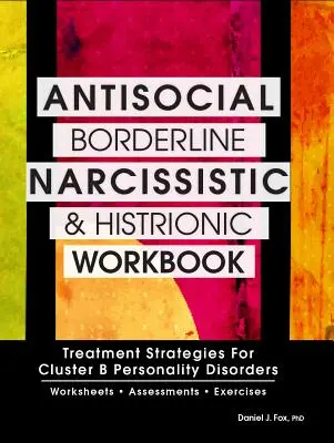 Antisociálna, hraničná, narcistická a histriónska porucha Pracovný zošit: Stratégie liečby porúch osobnosti skupiny B - Antisocial, Borderline, Narcissistic and Histrionic Workbook: Treatment Strategies for Cluster B Personality Disorders