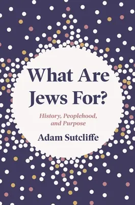 Načo sú Židia?: História, ľudskosť a účel - What Are Jews For?: History, Peoplehood, and Purpose
