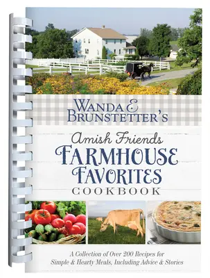 Wanda E. Brunstetter's Amish Friends Farmhouse Favorites Cookbook (Kuchárska kniha obľúbených farmárskych jedál): V knihe nájdete viac ako 200 receptov na jednoduché a výdatné jedlá, vrátane rád a odporúčaní - Wanda E. Brunstetter's Amish Friends Farmhouse Favorites Cookbook: A Collection of Over 200 Recipes for Simple and Hearty Meals, Including Advice and