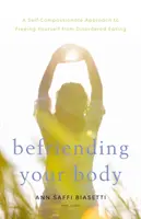 Spriateľenie sa s vlastným telom: Sebasúcitný prístup k oslobodeniu sa od neusporiadaného stravovania - Befriending Your Body: A Self-Compassionate Approach to Freeing Yourself from Disordered Eating