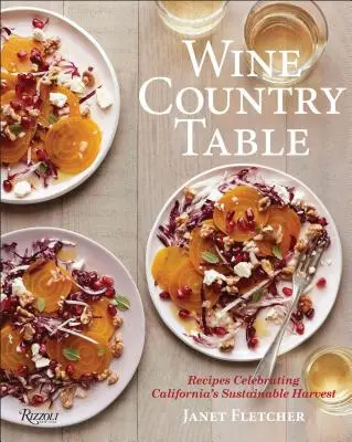 Vínny stôl: S receptami, ktoré oslavujú udržateľnú úrodu v Kalifornii - Wine Country Table: With Recipes That Celebrate California's Sustainable Harvest
