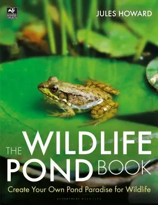 The Wildlife Pond Book (Kniha o rybníkoch s voľne žijúcimi živočíchmi): Vytvorte si vlastný raj pre voľne žijúce živočíchy v jazierku - The Wildlife Pond Book: Create Your Own Pond Paradise for Wildlife