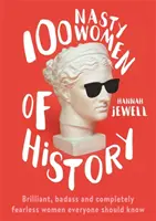 100 protivných žien histórie - Brilantné, drsné a úplne nebojácne ženy, ktoré by mal poznať každý - 100 Nasty Women of History - Brilliant, badass and completely fearless women everyone should know