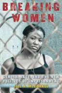 Breaking Women: Rod, rasa a nová politika väznenia - Breaking Women: Gender, Race, and the New Politics of Imprisonment