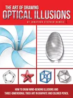 Umenie kresliť optické ilúzie: Ako kresliť ilúzie, ktoré ohýbajú myseľ, a trojrozmerné triky grafitom a farebnou ceruzkou - The Art of Drawing Optical Illusions: How to Draw Mind-Bending Illusions and Three-Dimensional Trick Art in Graphite and Colored Pencil