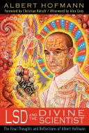 LSD a božský vedec: Posledné myšlienky a úvahy Alberta Hofmanna - LSD and the Divine Scientist: The Final Thoughts and Reflections of Albert Hofmann