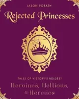 Odmietnuté princezné: Príbehy najodvážnejších hrdiniek histórie, heliónok a heretičiek - Rejected Princesses: Tales of History's Boldest Heroines, Hellions, and Heretics