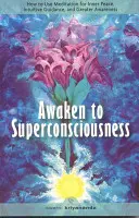 Prebuďte sa do nadvedomia: Ako používať meditáciu na dosiahnutie vnútorného pokoja, intuitívneho vedenia a väčšieho uvedomenia? - Awaken to Superconsciousness: How to Use Meditation for Inner Peace, Intuitive Guidance, and Greater Awareness