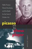 Picasso a šachista: Pablo Picasso, Marcel Duchamp a boj o dušu moderného umenia - Picasso and the Chess Player: Pablo Picasso, Marcel Duchamp, and the Battle for the Soul of Modern Art