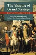 Tvorba veľkej stratégie: Politika, diplomacia a vojna - The Shaping of Grand Strategy: Policy, Diplomacy, and War