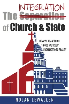 Integrácia cirkvi a štátu: Ako sa z motta stávame skutočnosťou: V Boha veríme - The Integration of Church & State: How We Transform In God We Trust From Motto To Reality