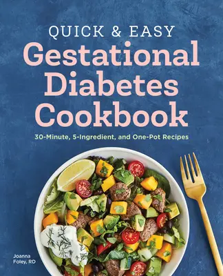 Kuchárska kniha Rýchla a jednoduchá tehotenská cukrovka: Recepty na 30 minút, 5 ingrediencií a recepty z jedného hrnca - The Quick and Easy Gestational Diabetes Cookbook: 30-Minute, 5-Ingredient, and One-Pot Recipes