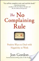 Pravidlo nesťažovať sa: Pozitívne spôsoby, ako sa vyrovnať s negativitou v práci - The No Complaining Rule: Positive Ways to Deal with Negativity at Work