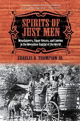 Duchovia spravodlivých mužov: Páni horali, šéfovia páleníc a muži zákona v hlavnom meste pálenky na svete - Spirits of Just Men: Mountaineers, Liquor Bosses, and Lawmen in the Moonshine Capital of the World