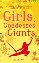 Dievčatá, bohyne a obri - Príbehy hrdiniek z celého sveta - Girls, Goddesses and Giants - Tales of Heroines from Around the World