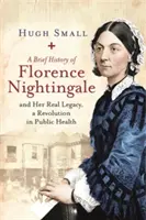 Stručné dejiny Florence Nightingalovej: A jej skutočný odkaz, revolúcia vo verejnom zdravotníctve - A Brief History of Florence Nightingale: And Her Real Legacy, a Revolution in Public Health