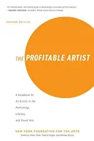 Ziskový umelec: Príručka pre všetkých umelcov v oblasti divadelného, literárneho a výtvarného umenia (druhé vydanie) - The Profitable Artist: A Handbook for All Artists in the Performing, Literary, and Visual Arts (Second Edition)