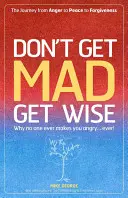 Nehnevajte sa, buďte múdri: Prečo vás nikto nikdy nenahnevá... nikdy! - Don't Get Mad Get Wise: Why No One Ever Makes You Angry...Ever!