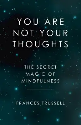 Nie ste vaše myšlienky: Tajné kúzlo všímavosti - You Are Not Your Thoughts: The Secret Magic of Mindfulness