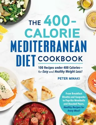 Kuchárska kniha 400-kalorickej stredomorskej diéty: 100 receptov do 400 kalórií - pre jednoduché a zdravé chudnutie! - The 400-Calorie Mediterranean Diet Cookbook: 100 Recipes Under 400 Calories--For Easy and Healthy Weight Loss!