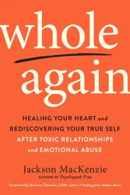 Znovu celá: Uzdravenie srdca a znovuobjavenie svojho pravého ja po toxických vzťahoch a emocionálnom zneužívaní - Whole Again: Healing Your Heart and Rediscovering Your True Self After Toxic Relationships and Emotional Abuse