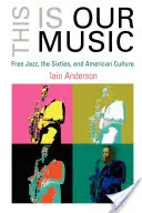 Toto je naša hudba: Šesťdesiate roky a americká kultúra: Free Jazz, šesťdesiate roky a americká kultúra - This Is Our Music: Free Jazz, the Sixties, and American Culture