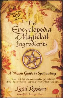Encyklopédia magických ingrediencií: Sprievodca čarodejníckymi pomôckami: čarodejnícka príručka pre čarovanie - The Encyclopedia of Magickal Ingredients: A Wiccan Guide to Spellcasting