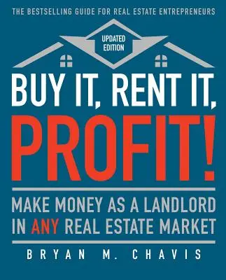 Kúpte si to, prenajmite si to, zarábajte! (aktualizované vydanie): Vydelávajte ako prenajímateľ na akomkoľvek trhu s nehnuteľnosťami - Buy It, Rent It, Profit! (Updated Edition): Make Money as a Landlord in Any Real Estate Market
