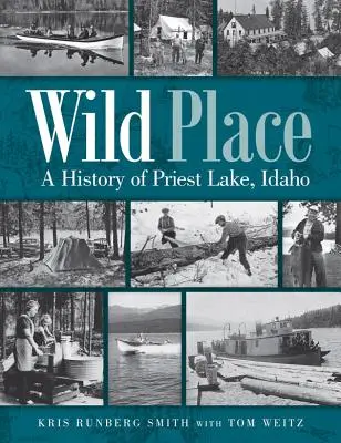 Divoké miesto: A History of Priest Lake, Idaho - Wild Place: A History of Priest Lake, Idaho