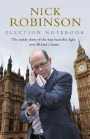 Volebný zápisník - Vnútorný príbeh bitky o budúcnosť Británie a môj osobný boj o jej reportáž - Election Notebook - The Inside Story Of The Battle Over Britain's Future And My Personal Battle To Report It