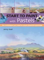 Začnite maľovať pastelmi: Vydajte sa na cestu pastelmi: Techniky, ktoré potrebujete na vytvorenie krásnych obrazov - Start to Paint with Pastels: The Techniques You Need to Create Beautiful Paintings