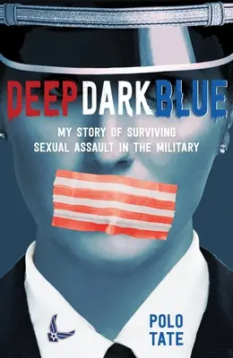 Hlboká tmavomodrá: Môj príbeh o prežití sexuálneho útoku v armáde - Deep Dark Blue: My Story of Surviving Sexual Assault in the Military