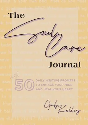 Časopis starostlivosti o dušu: Dychová starostlivosť: 50 každodenných podnetov na písanie, ktoré zamestnajú vašu myseľ a uzdravia vaše srdce - The Soul Care Journal: 50 Daily Writing Prompts to Engage Your Mind and Heal Your Heart