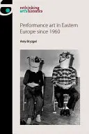 Performatívne umenie vo východnej Európe od roku 1960 - Performance Art in Eastern Europe Since 1960