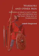 Bojovníci a iní muži: Predstavy o mužskosti od neskorej doby bronzovej po ranú dobu železnú v Škandinávii - Warriors and Other Men: Notions of Masculinity from the Late Bronze Age to the Early Iron Age in Scandinavia