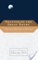 Rozbitie veľkých pochybností: Čchanové cvičenie chuatou - Shattering the Great Doubt: The Chan Practice of Huatou