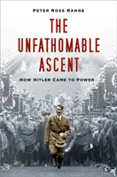 Nepochopiteľný vzostup - Ako sa Hitler dostal k moci - Unfathomable Ascent - How Hitler Came to Power