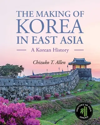 Vytváranie Kórey vo východnej Ázii: Kórejská história - The Making of Korea in East Asia: A Korean History