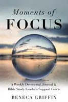 Chvíle sústredenia: Týždenná pobožnosť, denník a príručka pre vedúceho biblického štúdia - Moments of Focus: A Weekly Devotional, Journal & Bible Study Leader's Support Guide