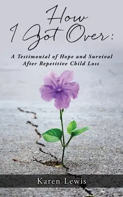 Ako som sa dostal cez: Svedectvo o nádeji a prežití po opakovanej strate dieťaťa - How I Got Over: A Testimonial of Hope and Survival After Repetitive Child Loss